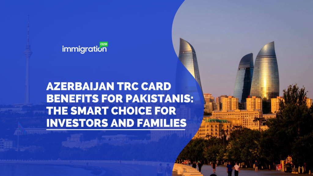 Azerbaijan TRC Card Benefits for Pakistanis: The Smart Choice for Investors and Families